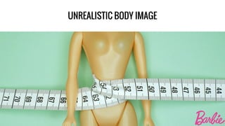 UNREALISTIC BODY IMAGE
 