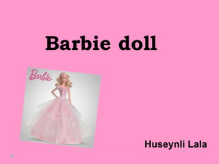 Barbie doll
Huseynli Lala
 