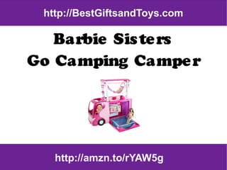 http://BestGiftsandToys.com

   Barbie Sis te rs
Go Camping Campe r




   http://amzn.to/rYAW5g
 