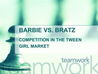 BARBIE VS. BRATZ COMPETITION IN THE TWEEN  GIRL MARKET 