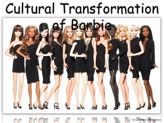 Krista Mae Sebastian
Cultural Transformation
of Barbie
 