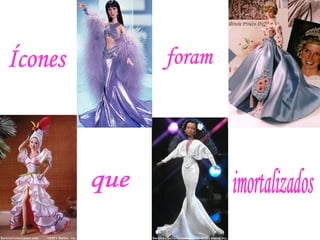 Ícones que foram imortalizados 