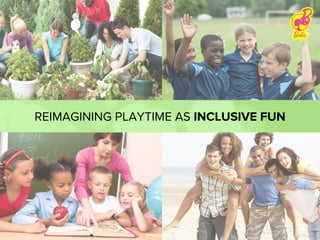 REIMAGINING PLAYTIME AS INCLUSIVE FUN
 