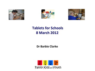 Tablets for Schools
  8 March 2012


  Dr Barbie Clarke
 