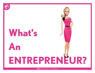 ©2014 Mattel, Inc. All Rights Reserved.
What’s
An
ENTREPRENEUR?
 