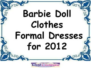 Barbie Doll
   Clothes
Formal Dresses
  for 2012
 