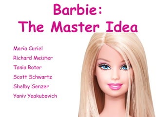 Barbie: The Master Idea Maria Curiel Richard Meister Tania Roter Scott Schwartz Shelby Senzer Yaniv Yaakubovich 