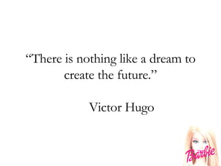 “ There is nothing like a dream to create the future.” Victor Hugo 