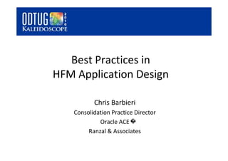 Best Practices in
HFM Application Design

           Chris Barbieri
    Consolidation Practice Director
             Oracle ACE
         Ranzal & Associates
 