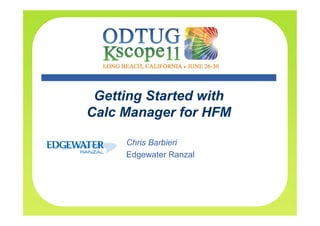 Getting Started with
Calc Manager for HFM

     Chris Barbieri
     Edgewater Ranzal
 