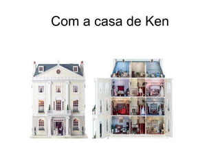 Com a casa de Ken 