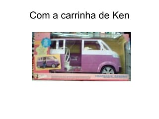 Com a carrinha de Ken 