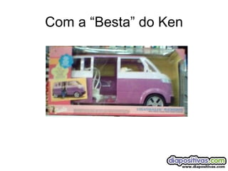 Com a “Besta” do Ken 