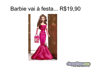 Barbie vai à festa... R$19,90 