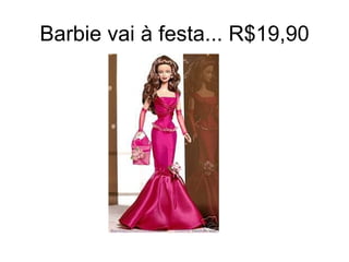 Barbie vai à festa... R$19,90 
