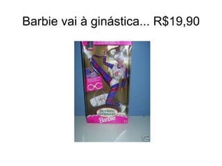 Barbie vai à ginástica... R$19,90 