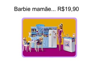 Barbie mamãe... R$19,90 
