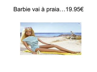Barbie vai à praia…19.95€
 