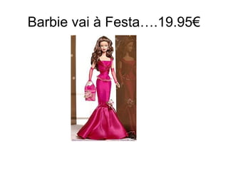 Barbie vai à Festa….19.95€
 