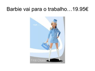 Barbie vai para o trabalho…19.95€
 