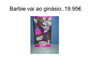 Barbie vai ao ginásio..19.95€
 