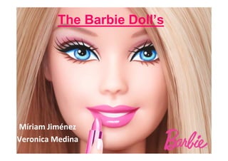 The Barbie Doll’s

Míriam Jiménez
Veronica Medina

 