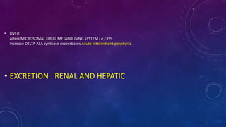 • LIVER:
Alters MICROSOMAL DRUG METABOLISING SYSTEM i.e,CYPs
increase DELTA ALA synthase exacerbates Acute intermittent porphyria.
• EXCRETION : RENAL AND HEPATIC
 