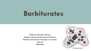 Barbiturates
Dr.Narmin Hamaamin Hussen
College of pharmacy/University of Sulaimani
Medicinal chemistry III / 4th stage/ 1st semester
Lecture 2
2023-2024
Phenobarbital
1
 