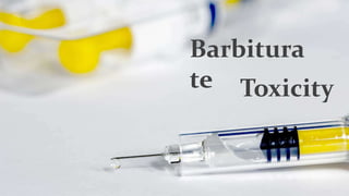 Barbitura
te Toxicity
 