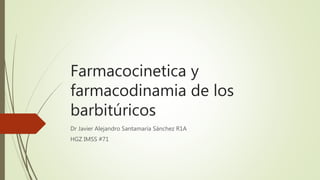 Farmacocinetica y
farmacodinamia de los
barbitúricos
Dr Javier Alejandro Santamaría Sánchez R1A
HGZ IMSS #71
 
