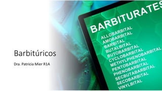 Barbitúricos
Dra. Patricia Mier R1A
 
