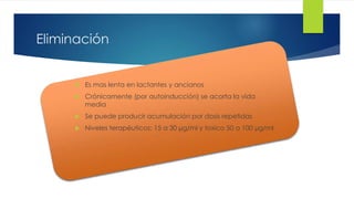 15 
Eliminación 
 Es mas lenta en lactantes y ancianos 
 Crónicamente (por autoinducción) se acorta la vida 
media 
 Se puede producir acumulación por dosis repetidas 
 Niveles terapéuticos: 15 a 30 μg/ml y toxico 50 a 100 μg/ml 
 