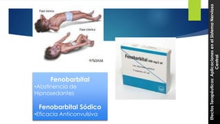 26 
Fenobarbital 
•Abstinencia de 
Hipnosedantes 
Fenobarbital Sódico 
•Eficacia Anticonvulsiva 
Efectos Terapéuticos: Aplicaciones en el Sistema Nervioso 
Central 
 