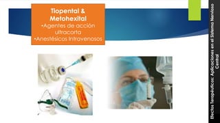 29 
Tiopental & 
Metohexital 
•Agentes de acción 
ultracorta 
•Anestésicos Intravenosos 
Efectos Terapéuticos: Aplicaciones en el Sistema Nervioso 
Central 
 
