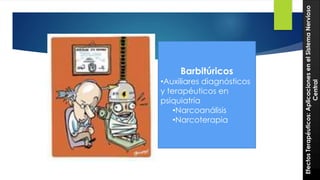 30 
Barbitúricos 
•Auxiliares diagnósticos 
y terapéuticos en 
psiquiatría 
•Narcoanálisis 
•Narcoterapia 
Efectos Terapéuticos: Aplicaciones en el Sistema Nervioso 
Central 
 
