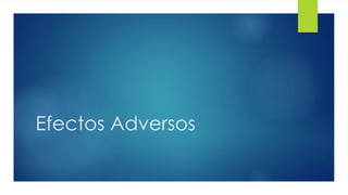 40 
Efectos Adversos 
 