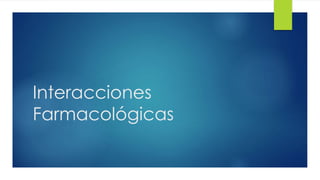 45 
Interacciones 
Farmacológicas 
 