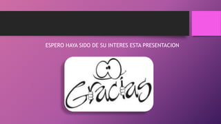 ESPERO HAYA SIDO DE SU INTERES ESTA PRESENTACION
 