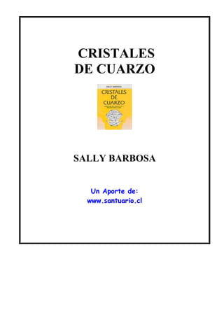CRISTALES
DE CUARZO
SALLY BARBOSA
Un Aporte de:
www.santuario.cl
 