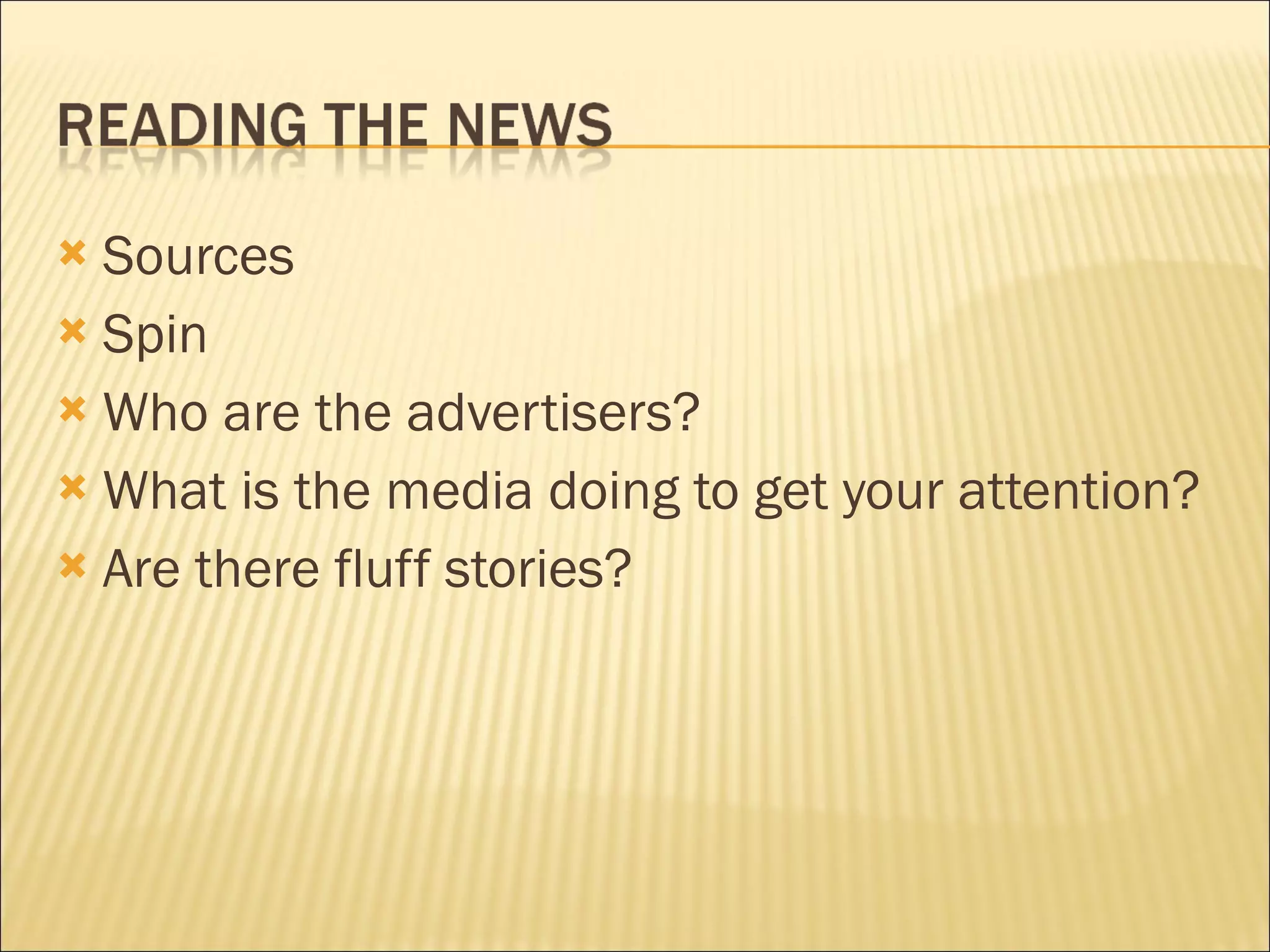 Sources Spin Who are the advertisers?  What is the media doing to get your attention? Are there fluff stories?  