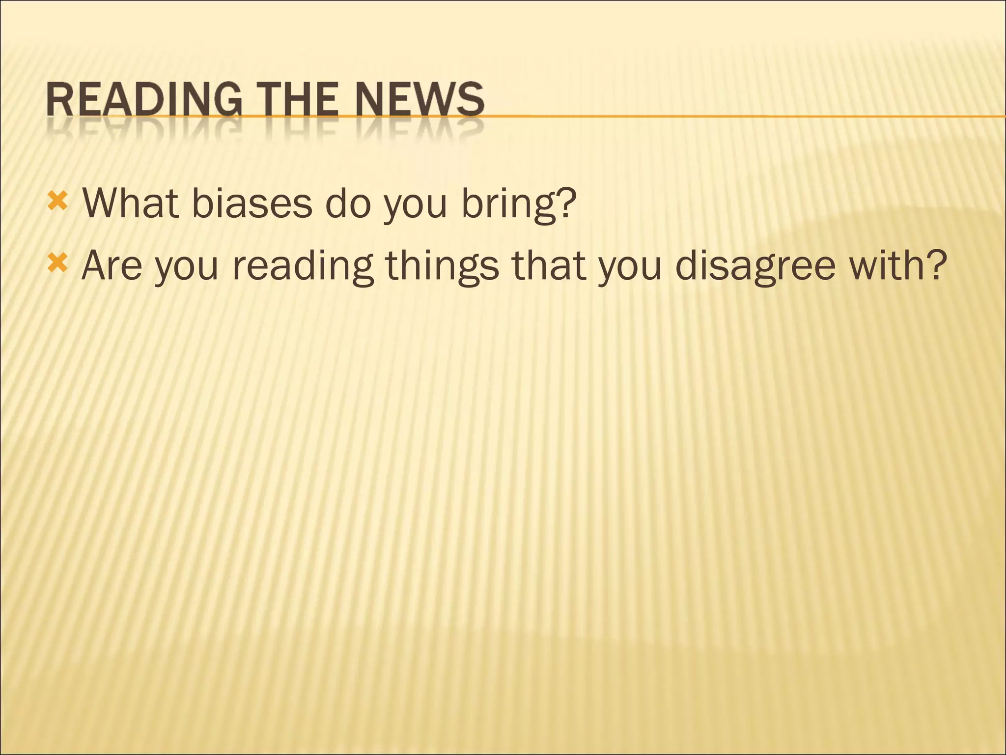 What biases do you bring?  Are you reading things that you disagree with?  
