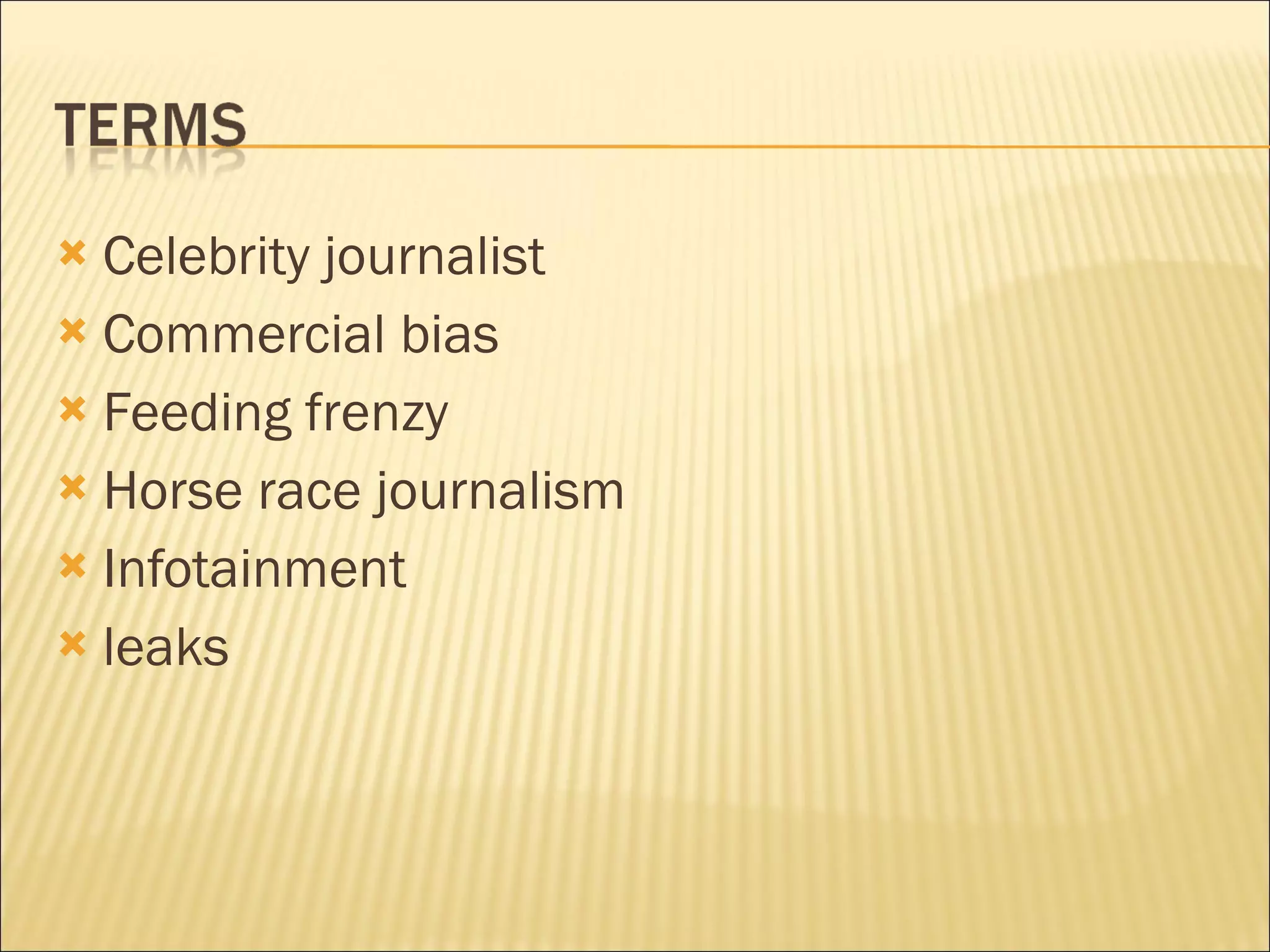 Celebrity journalist Commercial bias Feeding frenzy Horse race journalism Infotainment leaks 