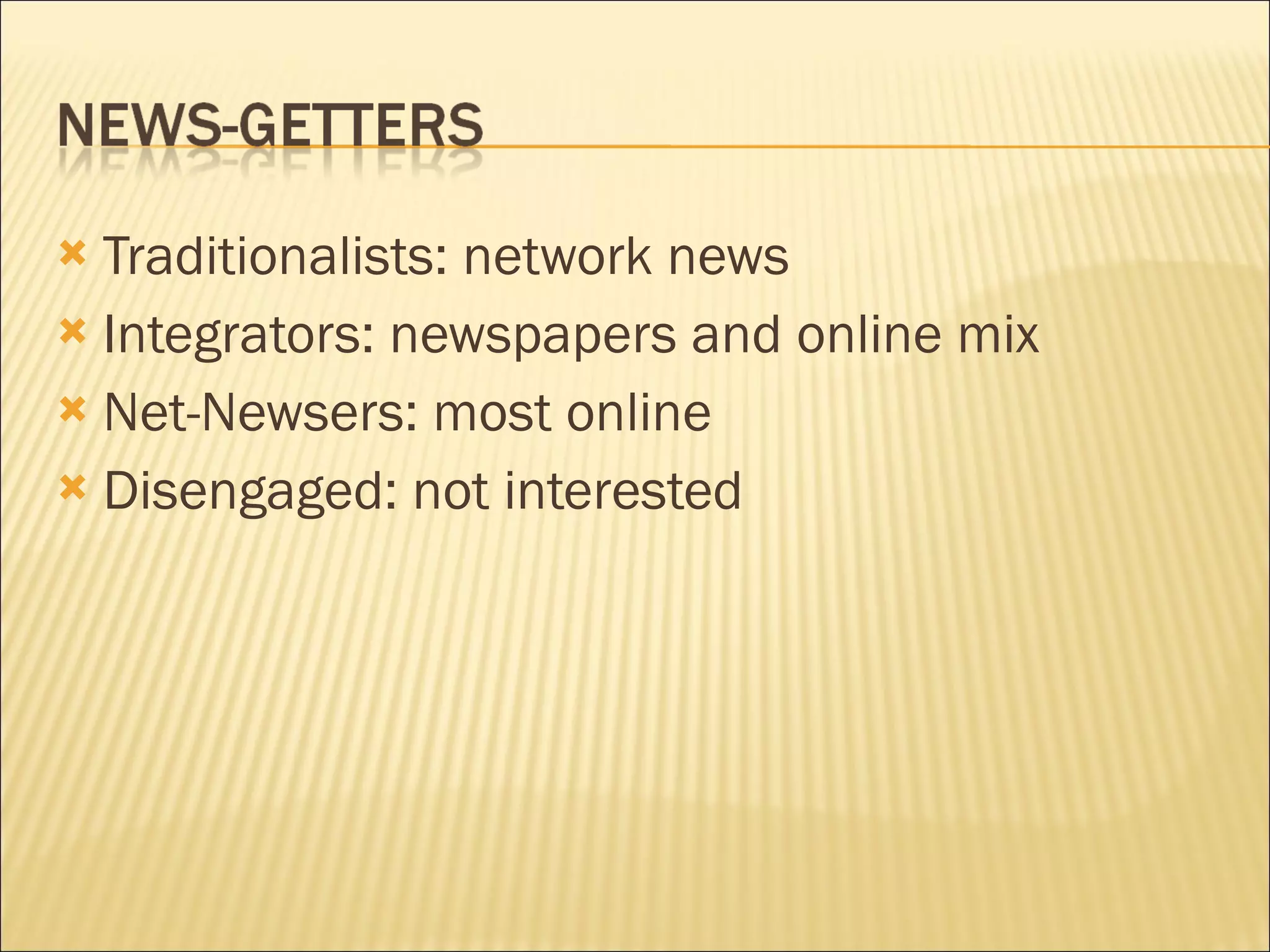 Traditionalists: network news Integrators: newspapers and online mix Net-Newsers: most online Disengaged: not interested 