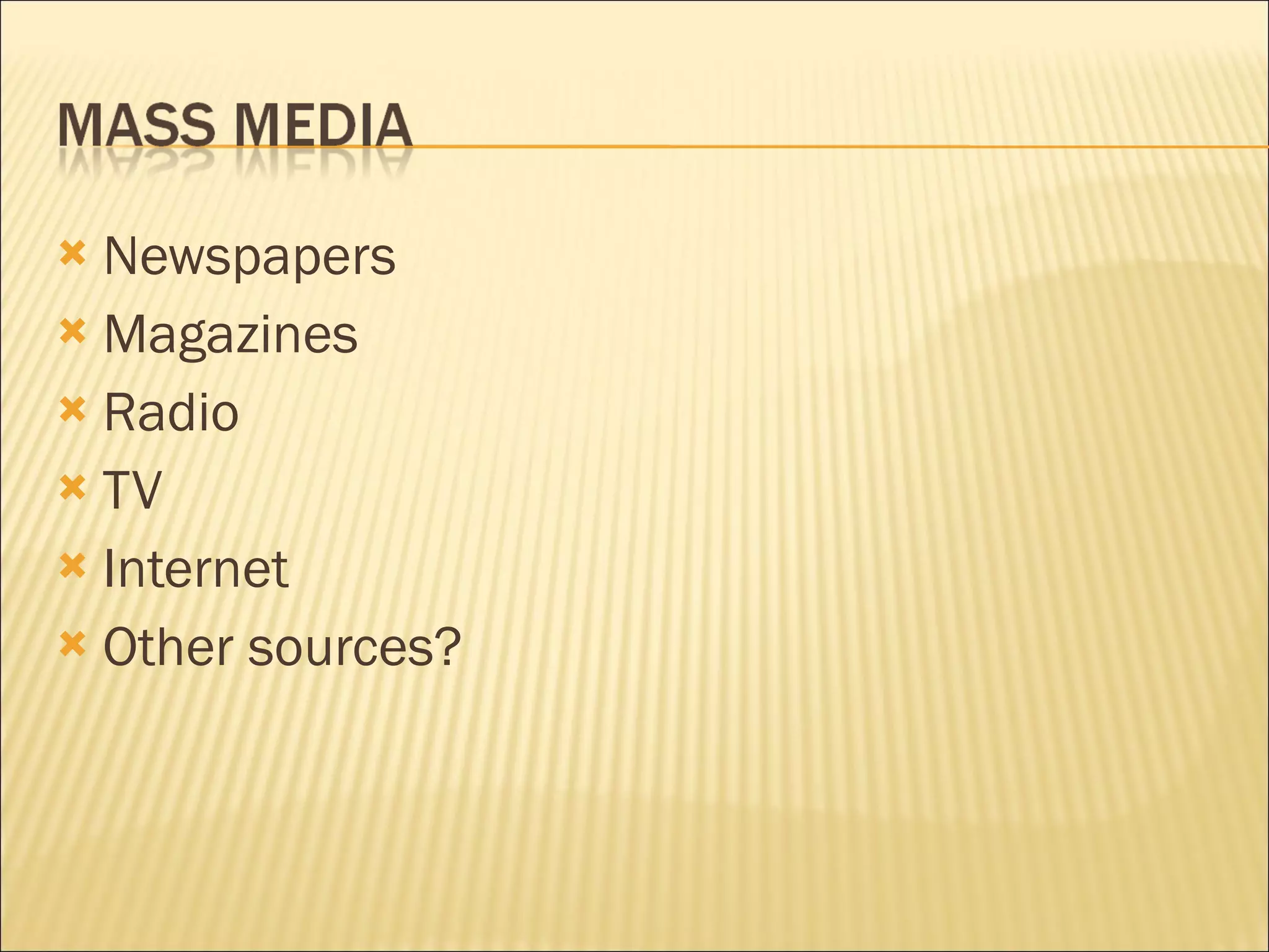 Newspapers Magazines Radio TV Internet Other sources? 