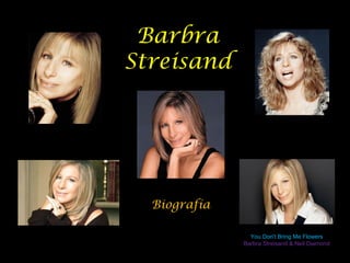 Barbra
Streisand
Biografía
You Don't Bring Me Flowers
Barbra Streisand & Neil Diamond
 