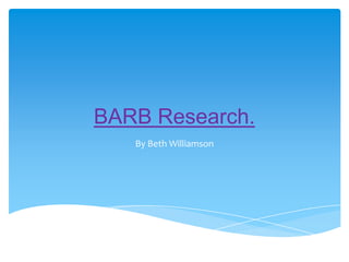 BARB Research.
By Beth Williamson

 