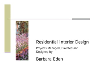Residential Interior Design
Projects Managed, Directed and
Designed by

Barbara Eden
 