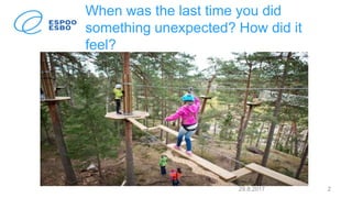 When was the last time you did
something unexpected? How did it
feel?
29.8.2017 2
 