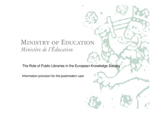 The Role of Public Libraries in the European Knowledge Society

Information provision for the postmodern user
 