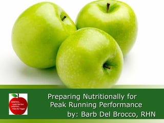 Preparing Nutritionally for
 Peak Running Performance
     by: Barb Del Brocco, RHN
 